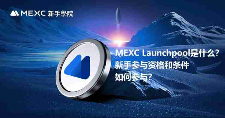 MEXC Launchpool是什么?新手参与资格和条件、如何参与?